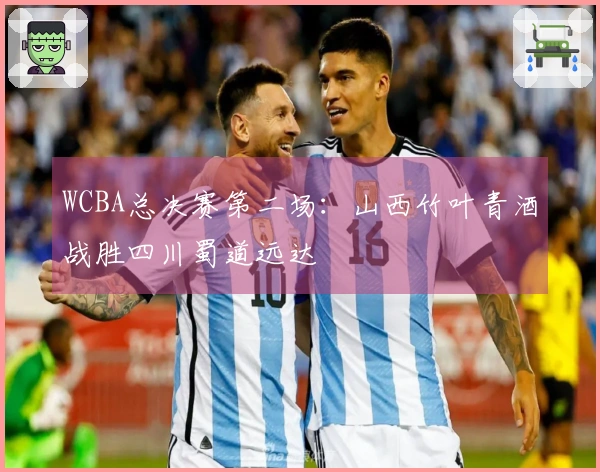 WCBA总决赛第二场：山西竹叶青酒战胜四川蜀道远达