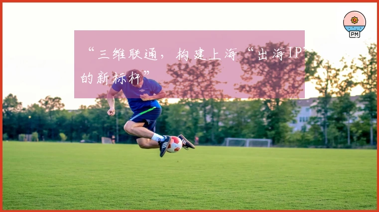 “三维联通，构建上海“出海IP”的新标杆”