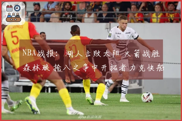 NBA战报：湖人击败太阳 火箭战胜森林狼 抢八之争中开拓者力克快船