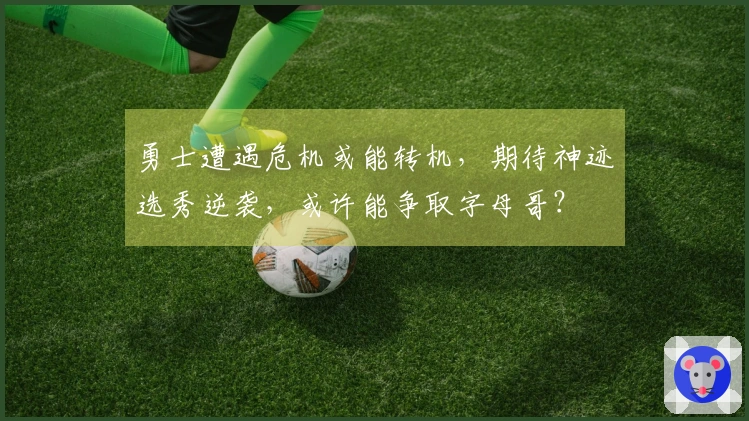 勇士遭遇危机或能转机，期待神迹选秀逆袭，或许能争取字母哥？